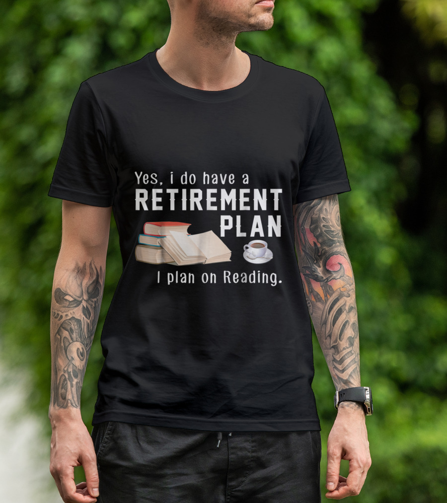 Yes I Do Have A Retirement Plan I Plan On Reading Funny Book Lovers T-Shirt