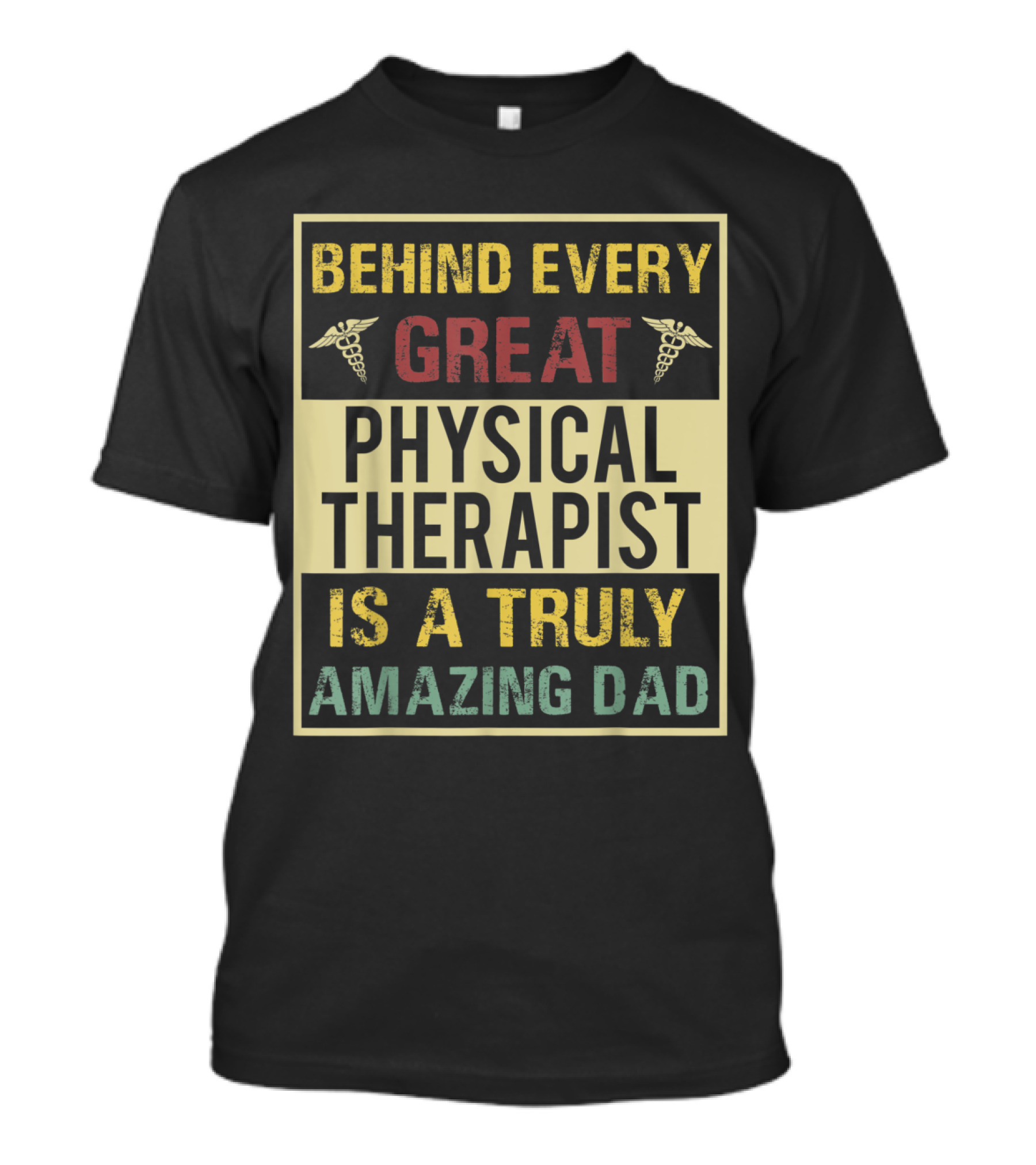 Behind Every Great Physical Therapist Is A Truly Amazing Dad T-Shirt