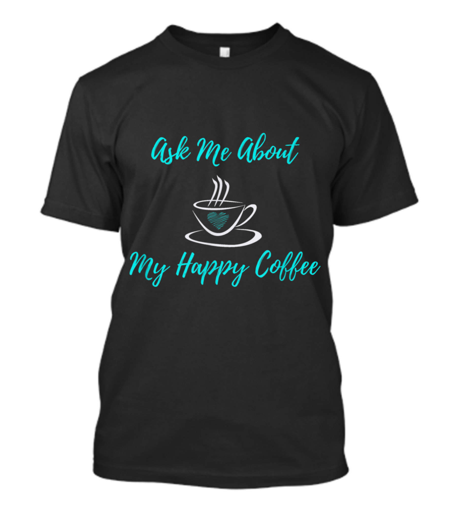 Ask Me About My Happy Coffee Cup With Heart And Steam T-Shirt