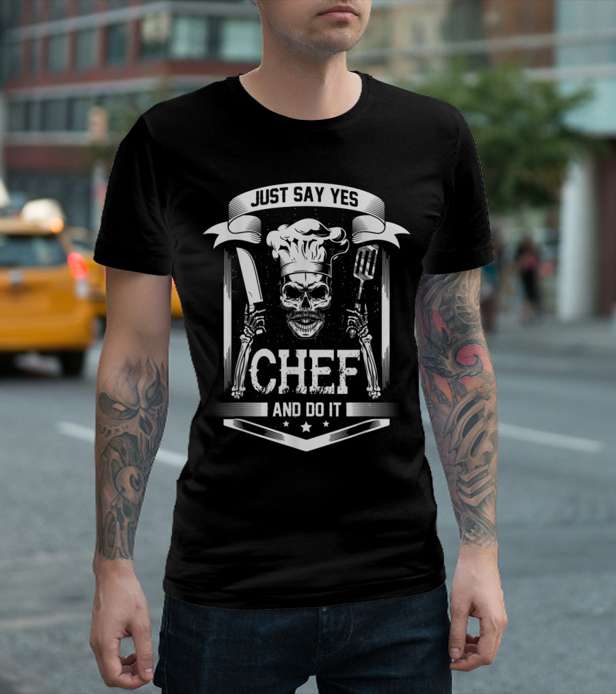 Just Say Yes Chef And Do It Skull Kitchen Art Co T-Shirt