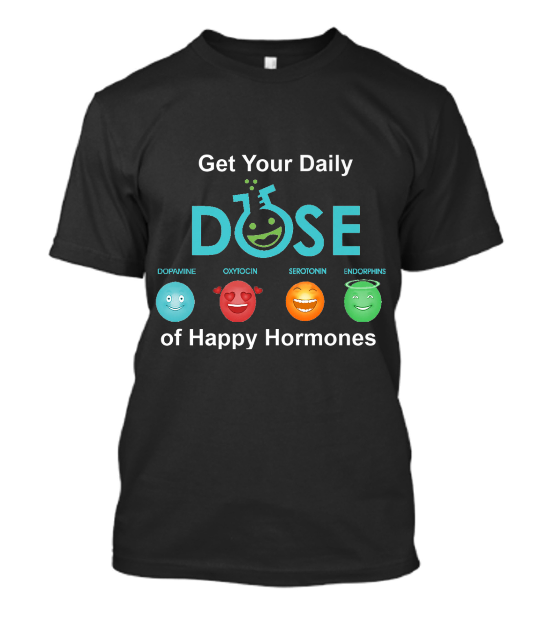 Get Your Daily DOSE Of Happy Hormones Dopamine Oxytocin Serotonin Endorphins T-Shirt