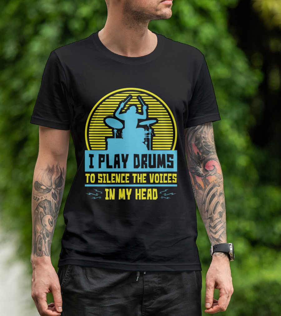 I Play Drums To Silence The Voices In My Head T-Shirt