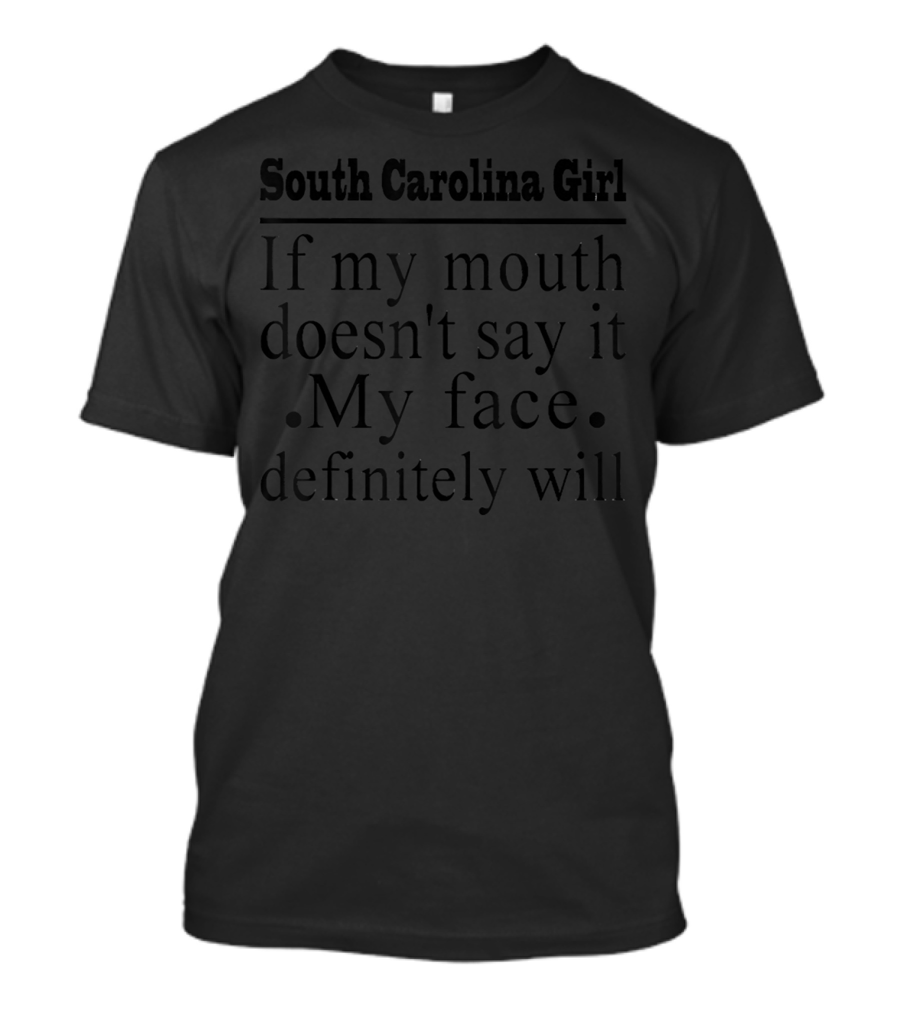 South Carolina Girl If My Mouth Doesn't Say It My Face Definitely Will T-Shirt