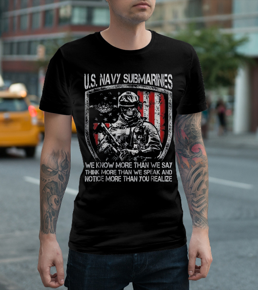 U.S. Navy Submarines We Know More Than We Say Think More Than We Speak Notice More Than You Realize T-Shirt