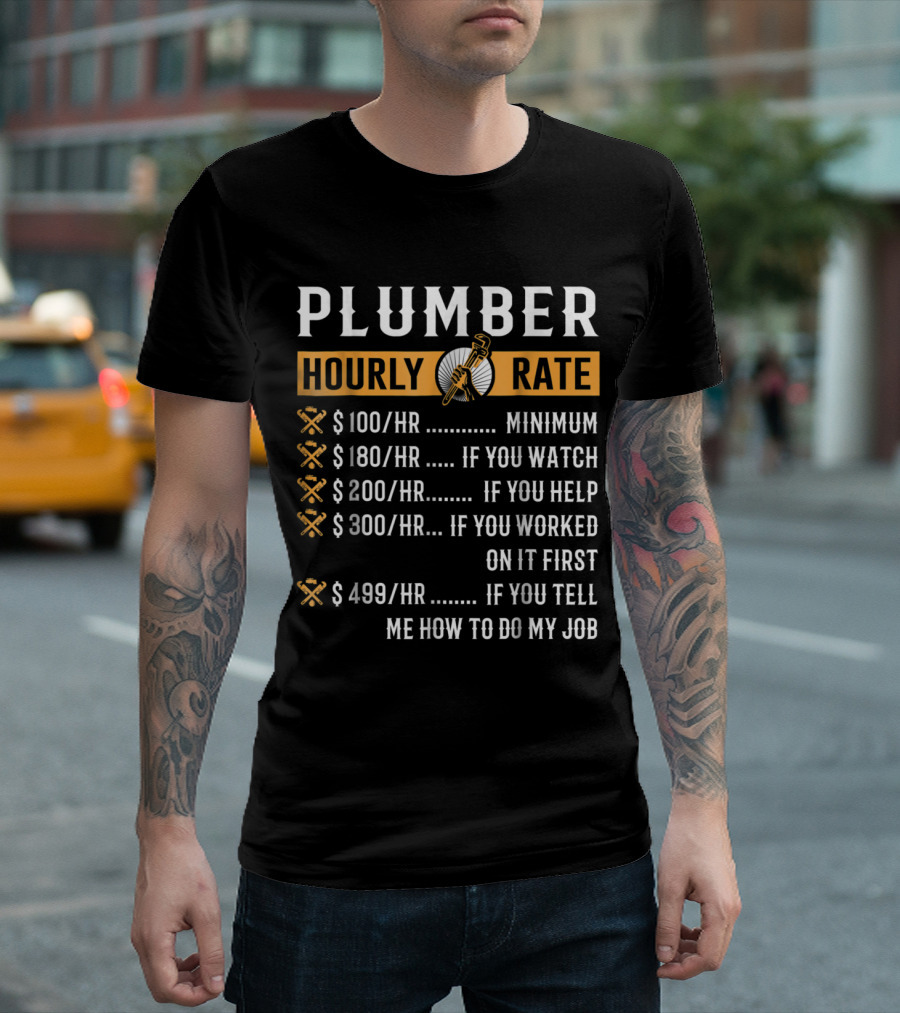 Plumber Hourly Rate Funny Plumber Minimum If You Watch Help Worked First Tell Me How to Do My Job T-Shirt