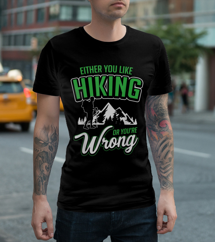 Either You Like Hiking Or You're Wrong Fathers Day Joke T-Shirt