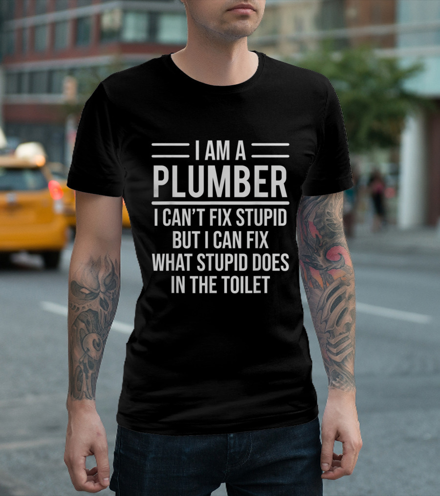 I Am A Plumber I Can't Fix Stupid But I Can Fix What Stupid Does In The Toilet T-Shirt