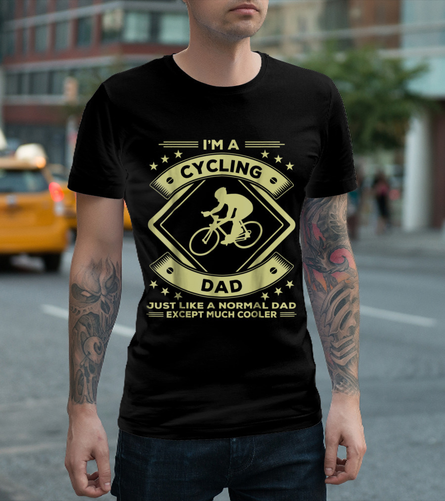 I'm A Cycling Dad Just Like A Normal Dad Except Much Cooler T-Shirt