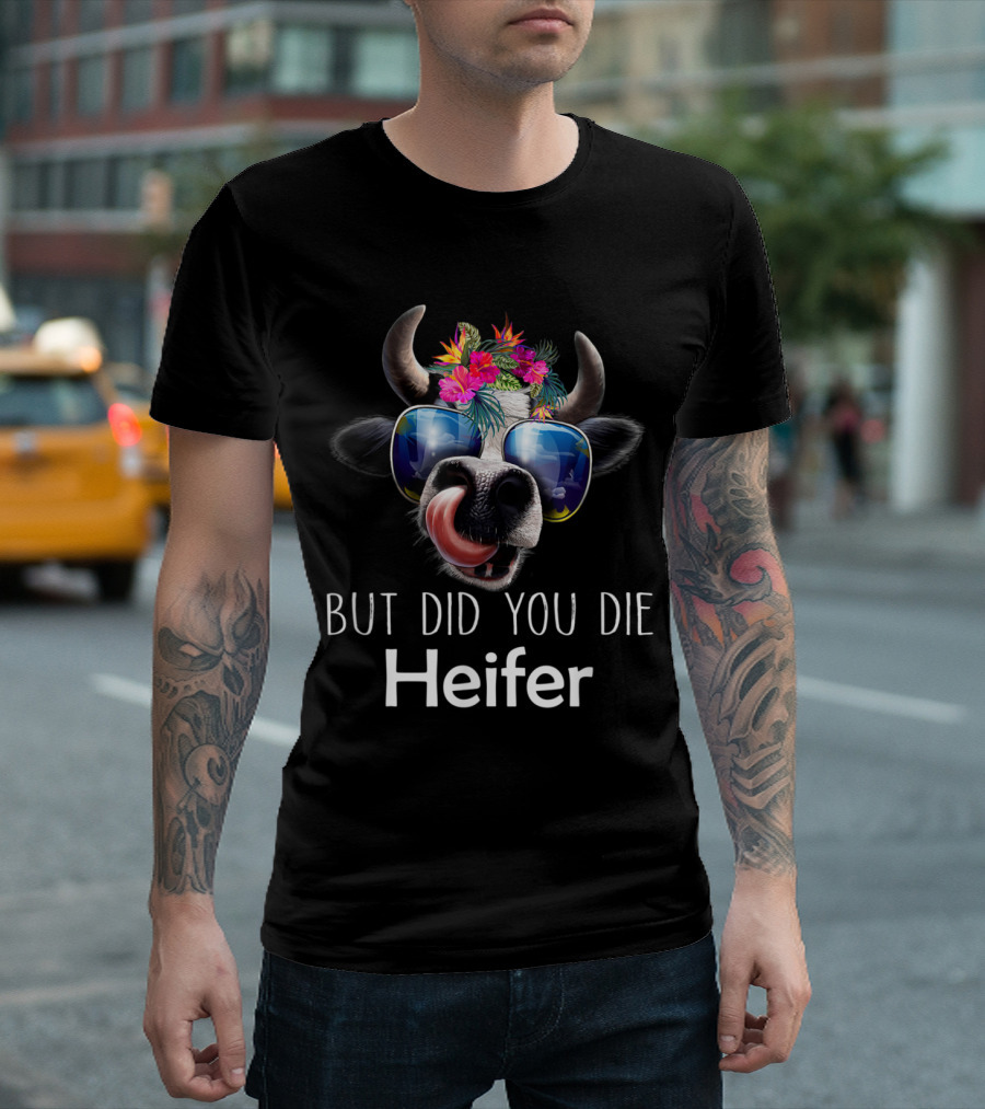 But Did You Die Heifer Floral Sunglasses Cow T-Shirt