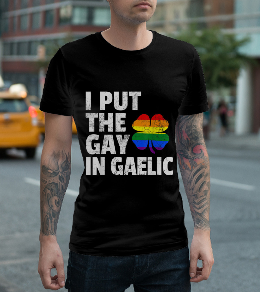 I PUT THE GAY IN GAELIC Rainbow Shamrock Pride St Patrick T-Shirt