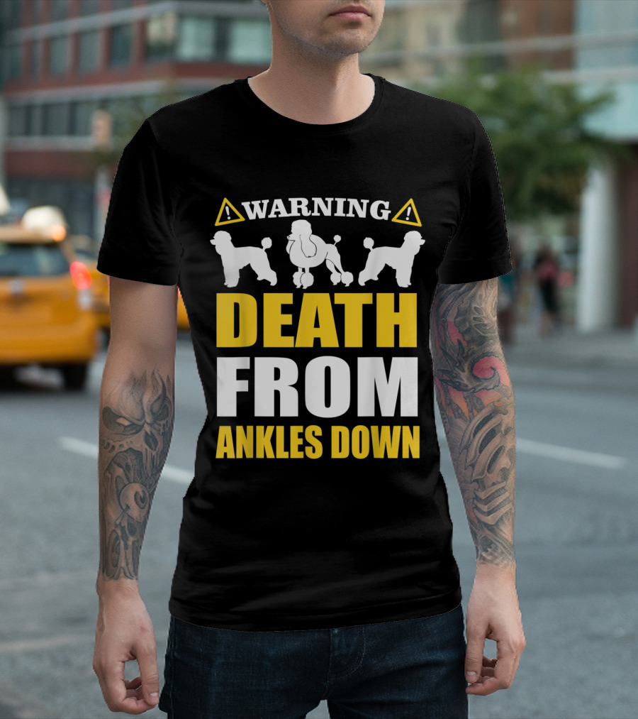 WARNING Poodle Death From Ankles Down T-Shirt