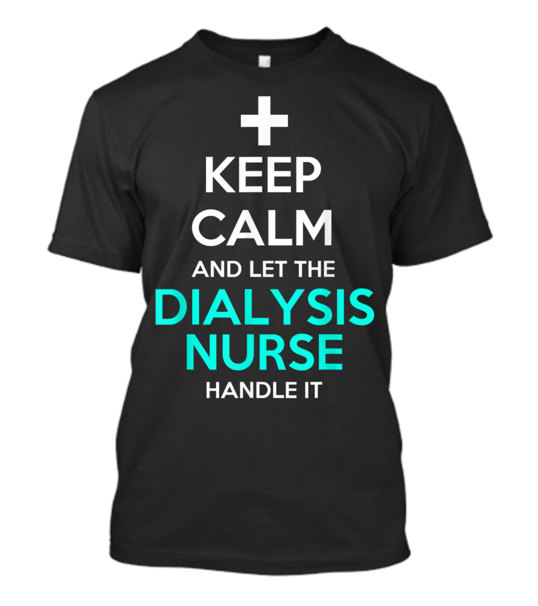 Keep Calm And Let The Dialysis Nurse Handle It T-Shirt