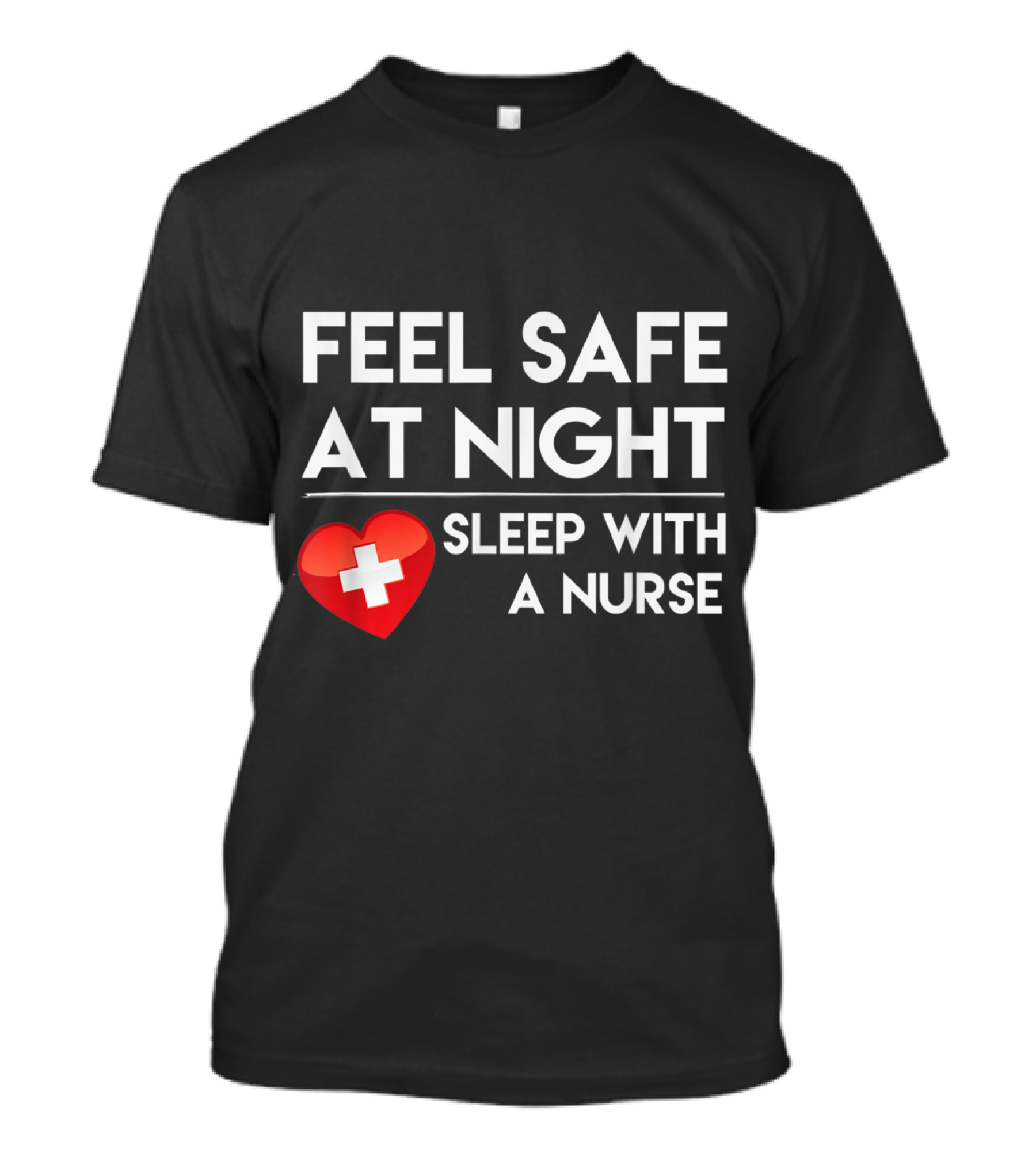 Feel Safe At Night Sleep With A Nurse Red Heart White Cross T-Shirt