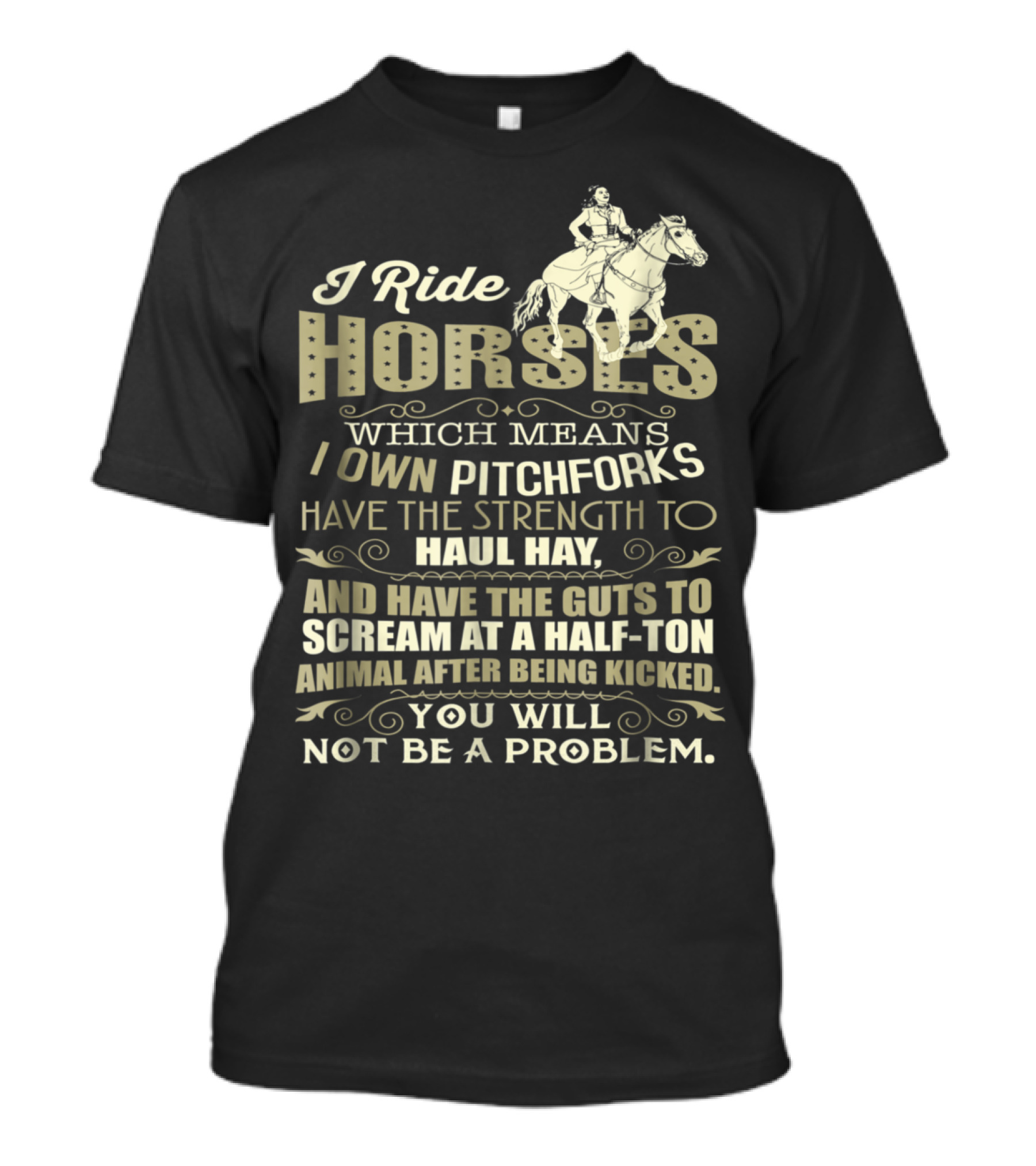I Ride Horses Own Pitchforks Strength To Haul Hay Scream At A Half-Ton Animal T-Shirt