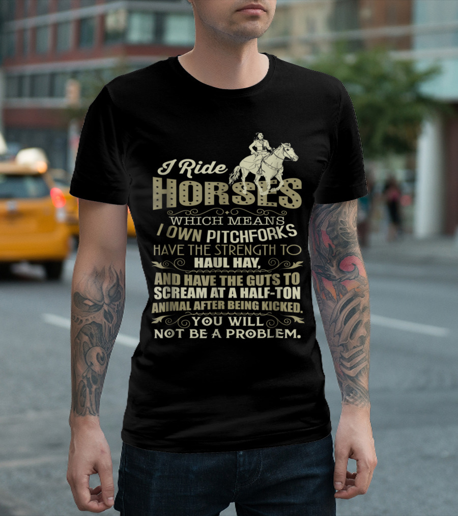 I Ride Horses Own Pitchforks Strength To Haul Hay Scream At A Half-Ton Animal T-Shirt
