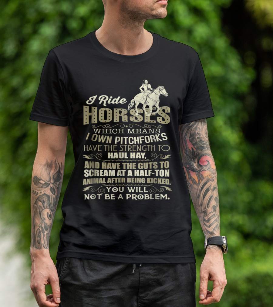 I Ride Horses Own Pitchforks Strength To Haul Hay Scream At A Half-Ton Animal T-Shirt