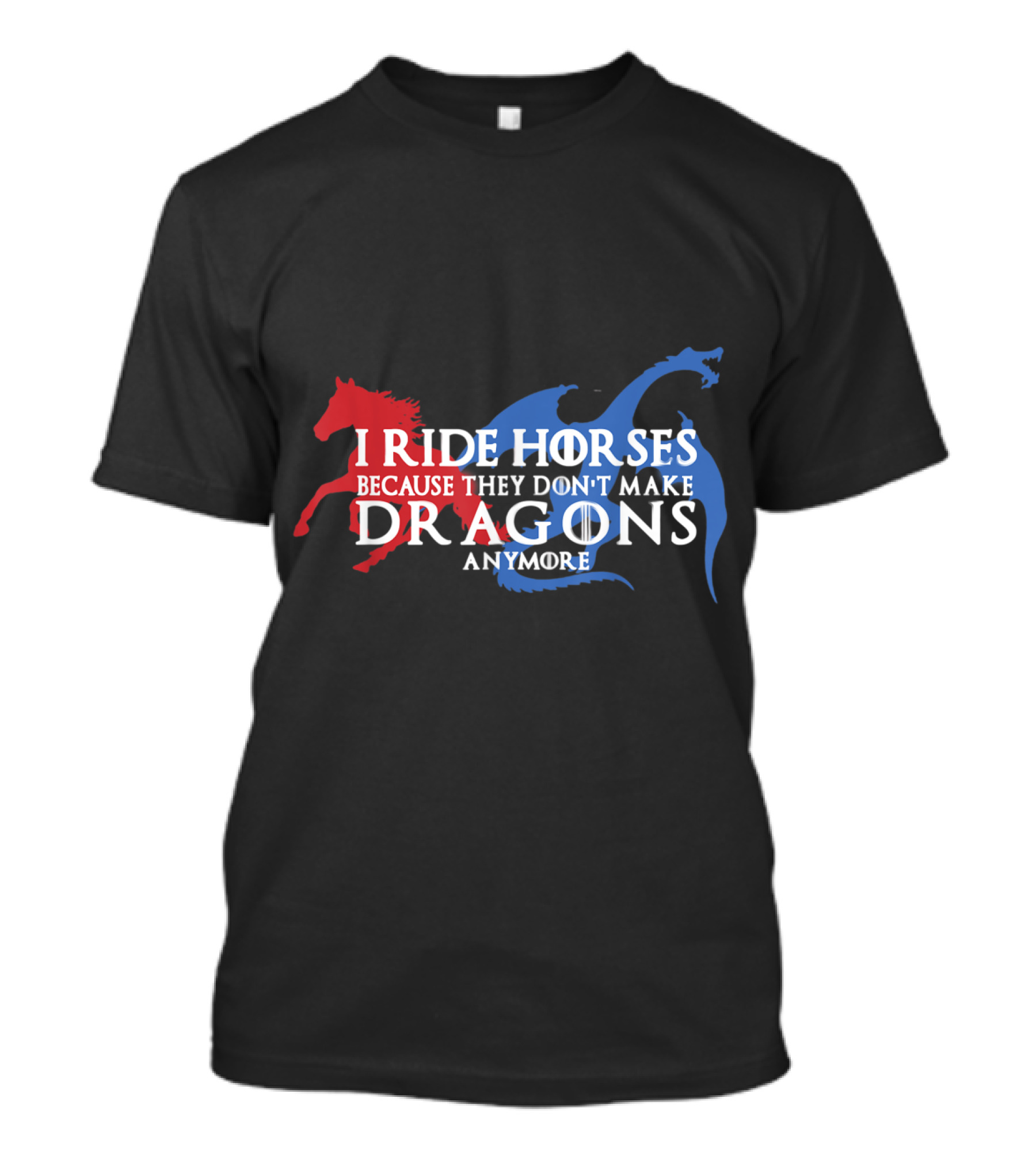I Ride Horses Because They Don't Make Dragons Anymore T-Shirt