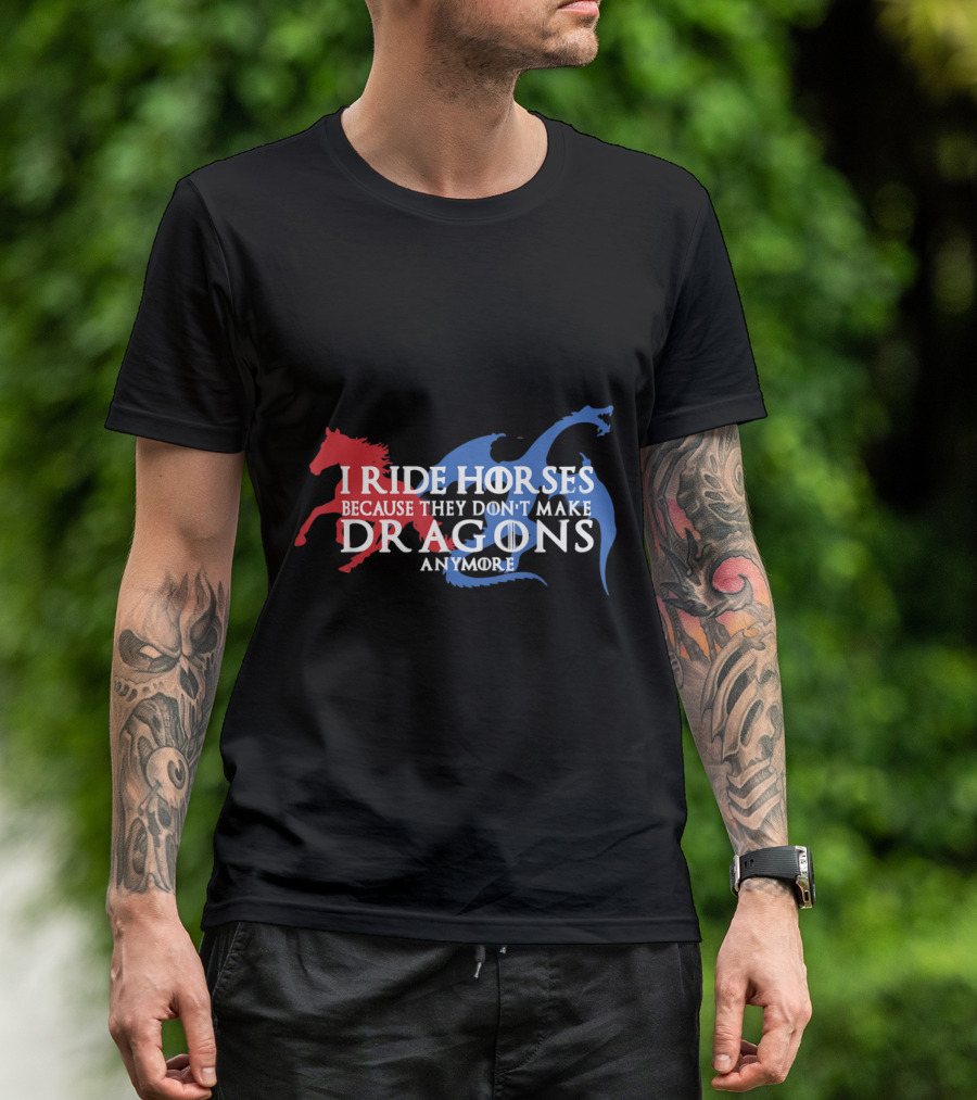 I Ride Horses Because They Don't Make Dragons Anymore T-Shirt