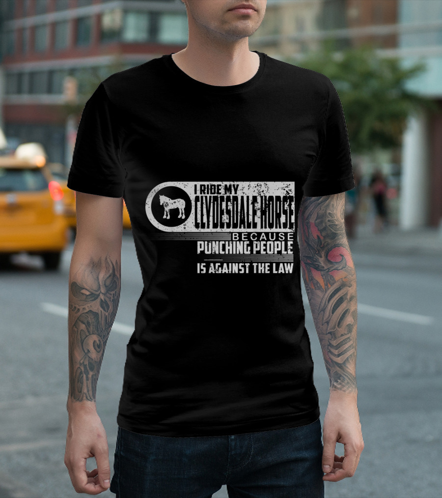I Ride My Clydesdale Horse Because Punching People Is Against The Law T-Shirt