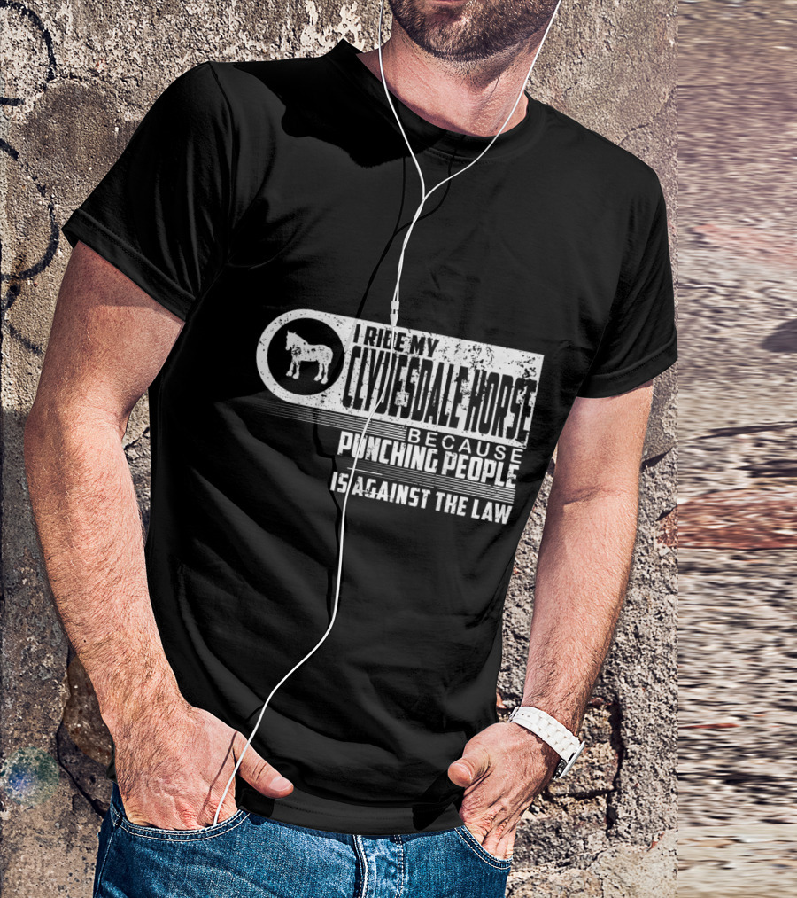 I Ride My Clydesdale Horse Because Punching People Is Against The Law T-Shirt