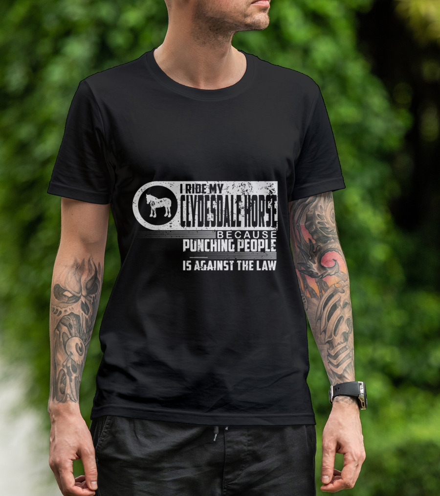 I Ride My Clydesdale Horse Because Punching People Is Against The Law T-Shirt