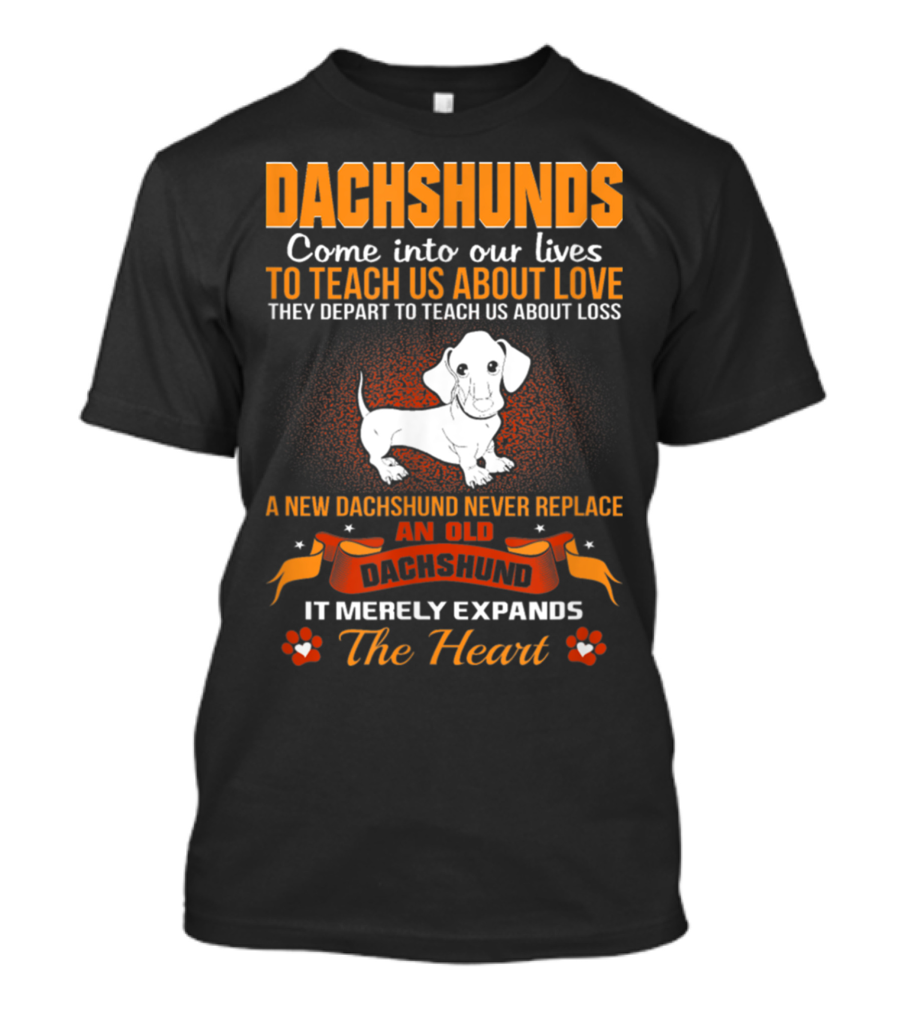 Dachshunds Come Into Our Lives To Teach Us About Love And Loss They Depart To Teach Us About Loss A New Dachshund Never Replace An Old Dachshund It Merely Expands The Heart T-Shirt