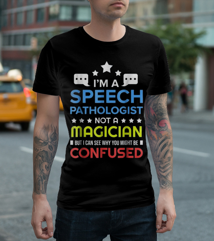 I’m a Speech Pathologist Not a Magician but I Can See Why You Might Be Confused T-Shirt