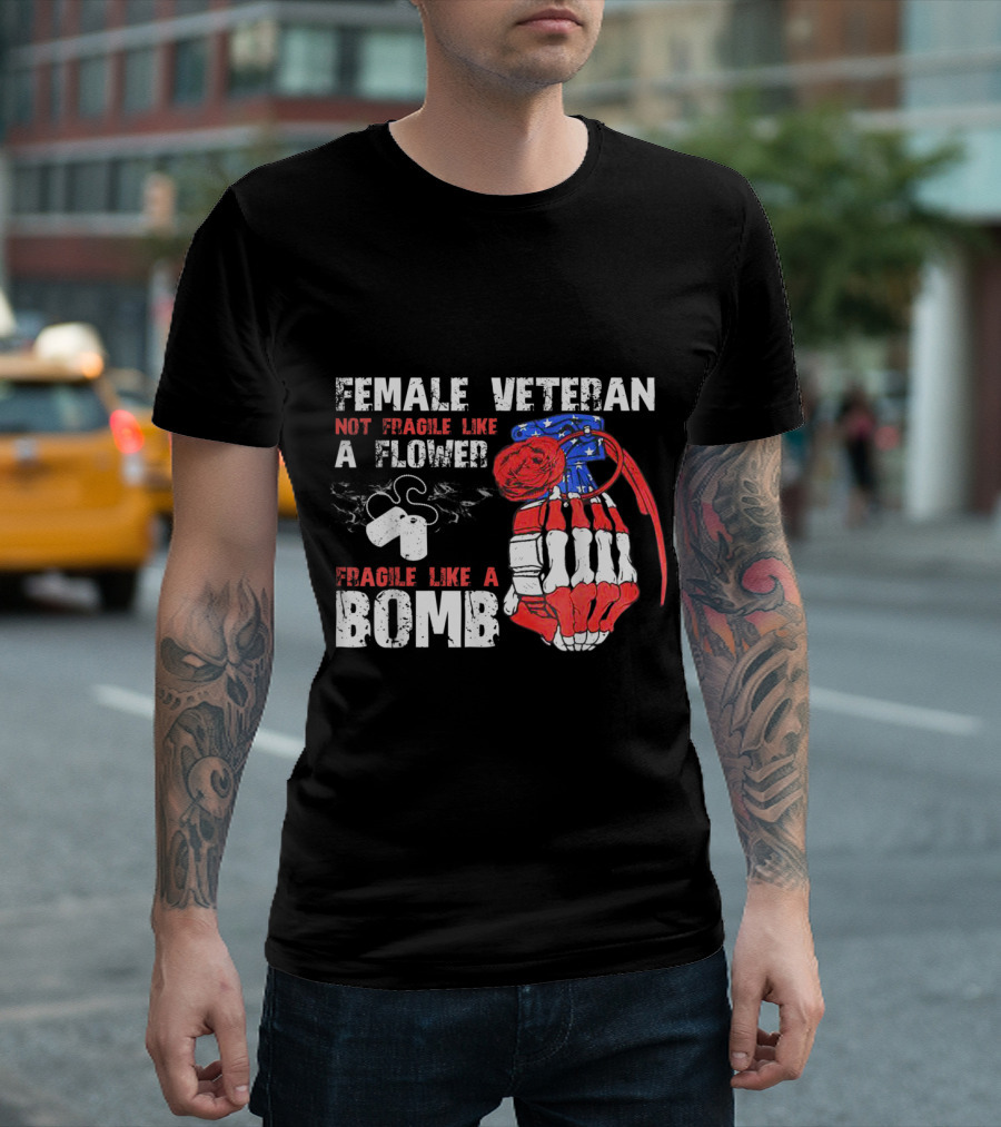 FEMALE VETERAN NOT FRAGILE LIKE A FLOWER FRAGILE LIKE A BOMB T-Shirt
