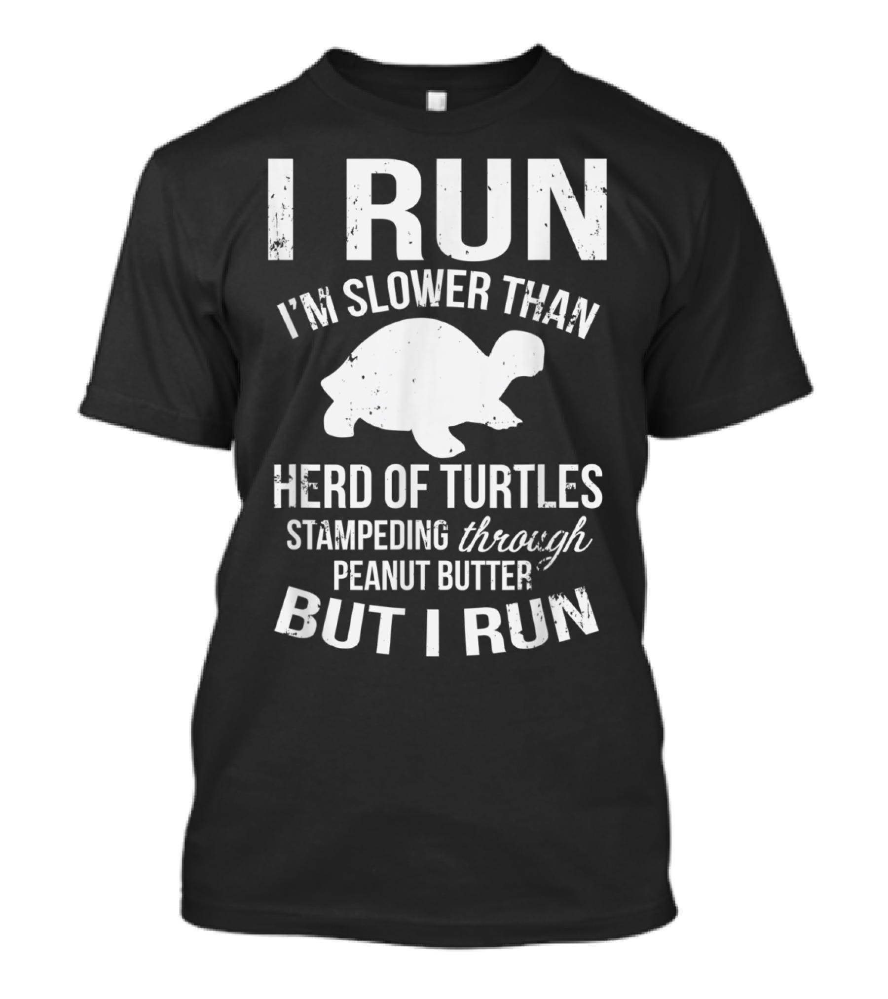 I Run I'm Slower Than Herd Of Turtles Stampeding Through Peanut Butter But I Run T-Shirt