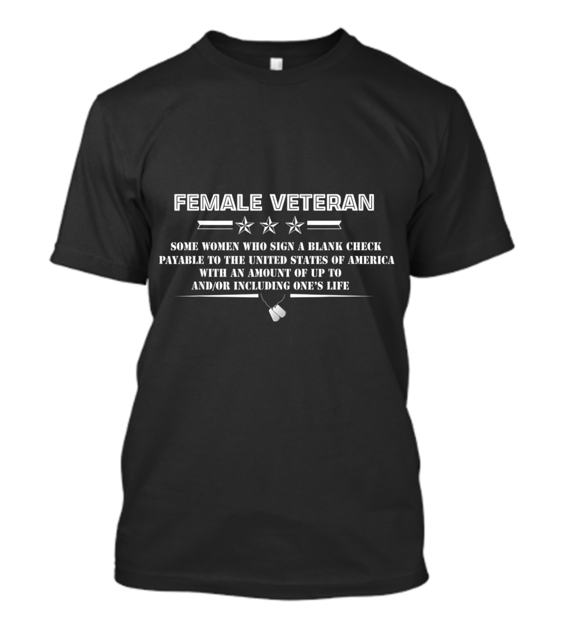 FEMALE VETERAN SOME WOMEN WHO SIGN A BLANK CHECK PAYABLE TO THE UNITED STATES OF AMERICA WITH AN AMOUNT OF UP TO AND/OR INCLUDING ONE'S LIFE T-Shirt
