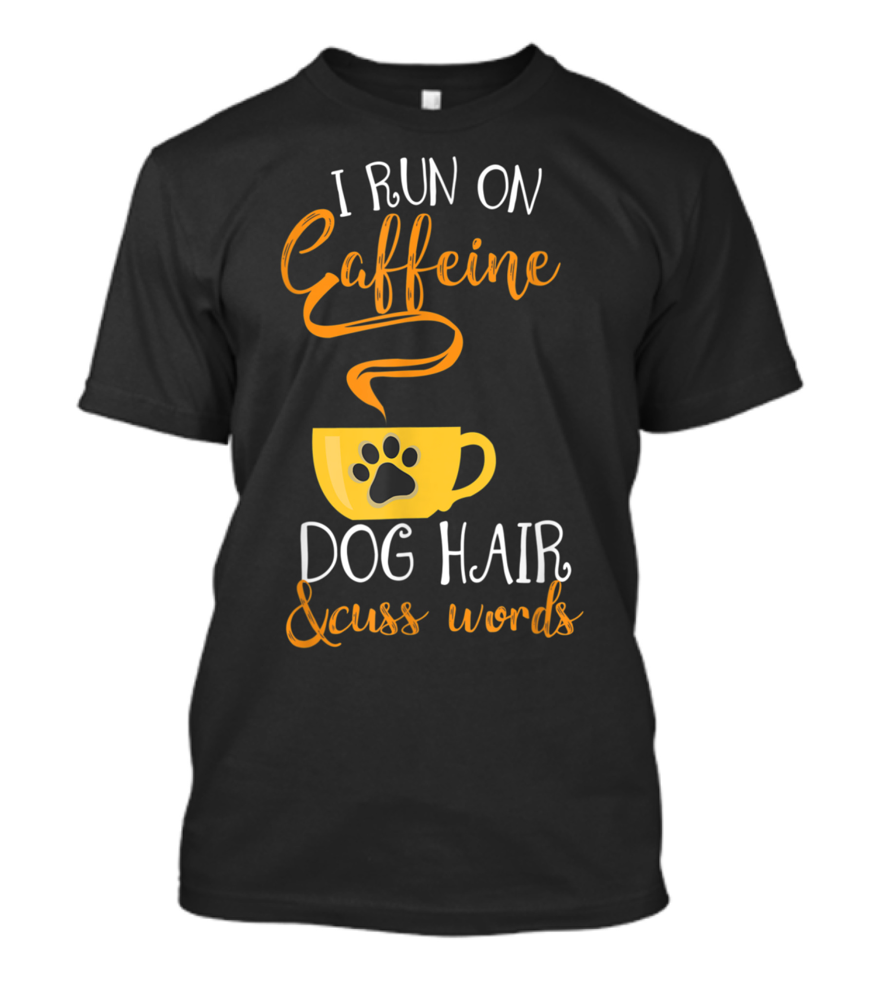 I Run On Caffeine Dog Hair And Cuss Words T-Shirt