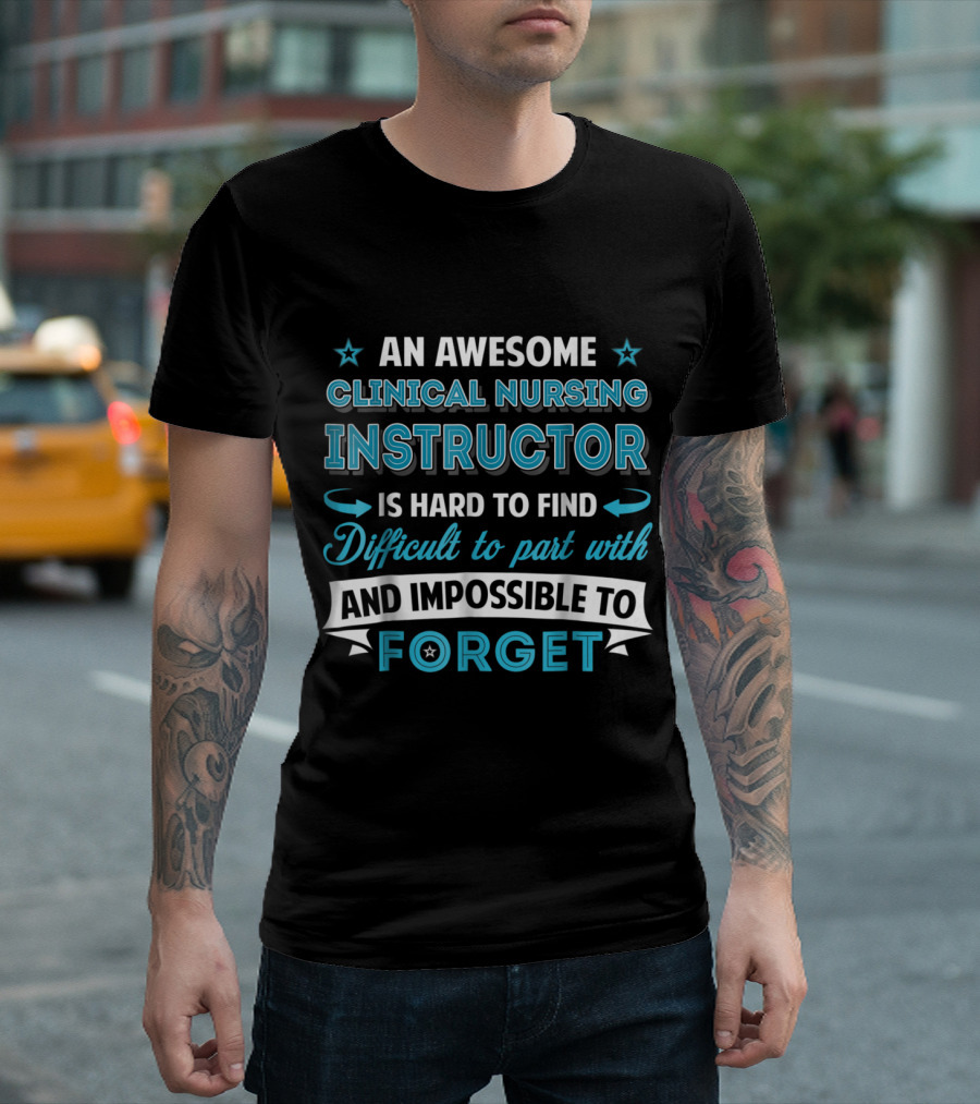 An Awesome Clinical Nursing Instructor Is Hard to Find Difficult to Part With and Impossible to Forget T-Shirt