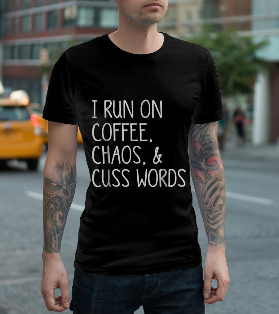 I Run On Coffee Chaos And Cuss Words T-Shirt