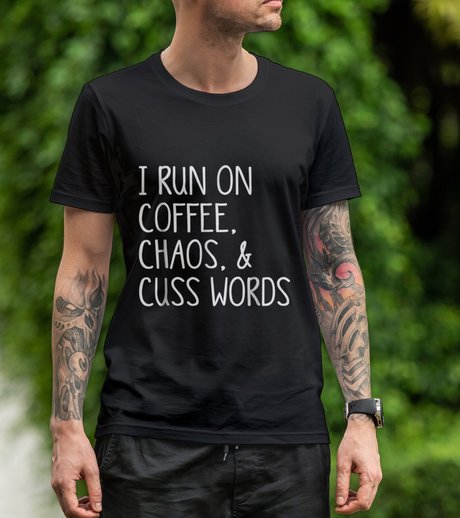 I Run On Coffee Chaos And Cuss Words T-Shirt
