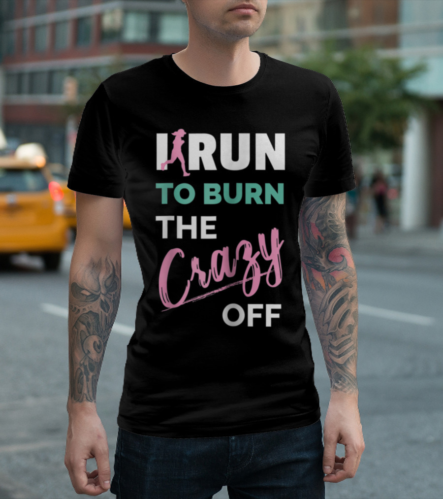 I Run To Burn The Crazy Off Funny Ladies Running Motivational T-Shirt