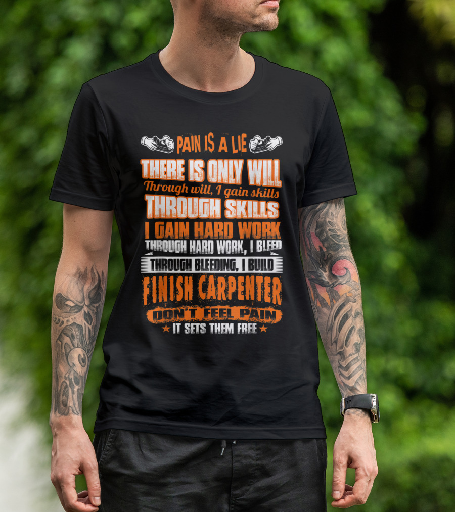 Pain Is A Lie Finish Carpenter Don't Feel Pain Through Skills Through Bleeding I Build T-Shirt
