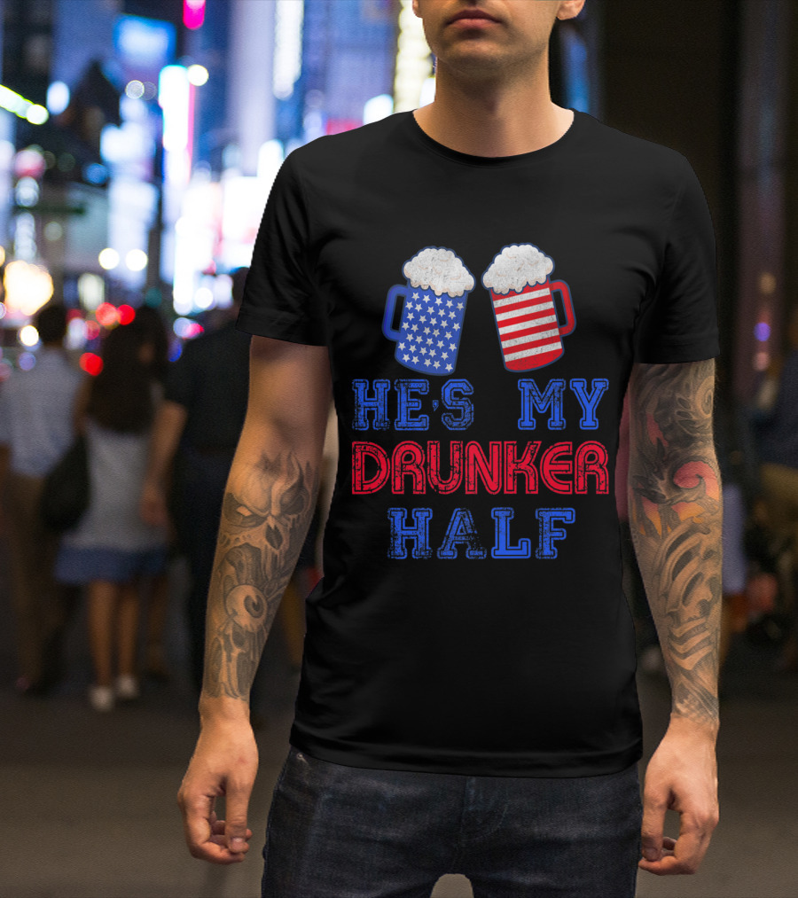 He's My Drunker Half 4th Of July Matching USA Flag Beer Mugs T-Shirt