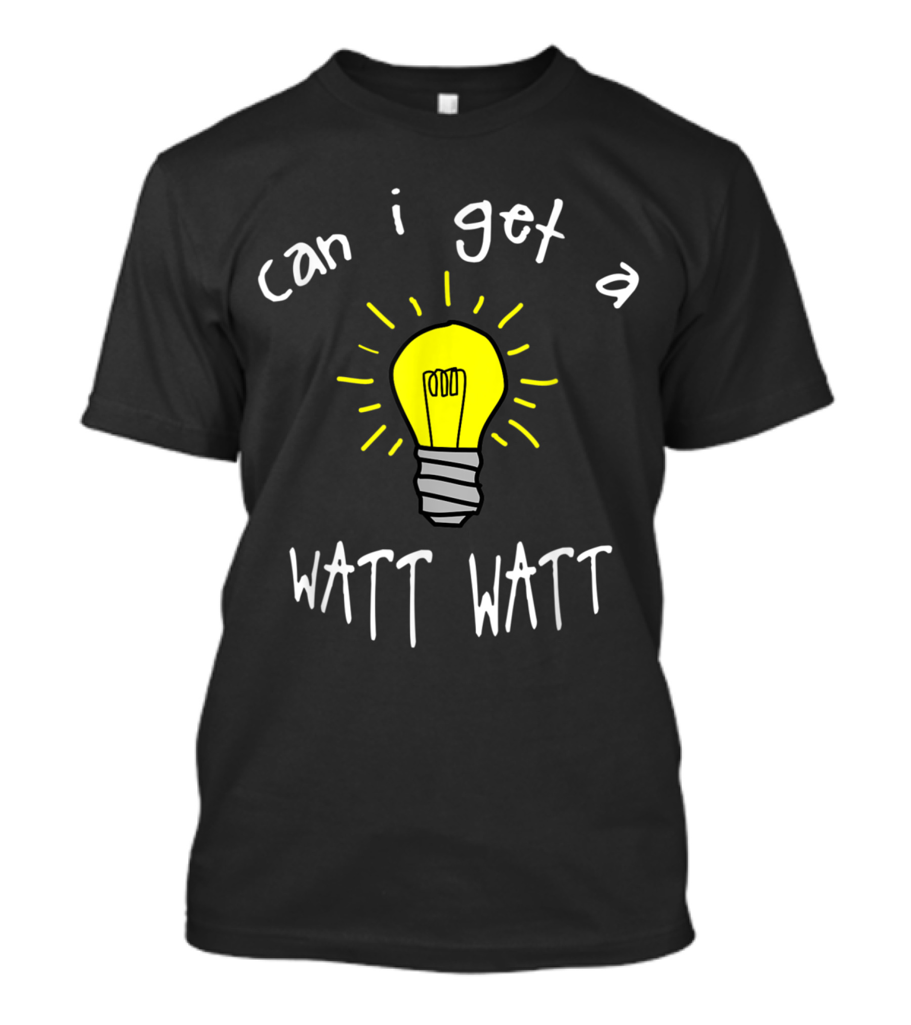 Can I Get A Watt Watt Funny Electrici Light Bulb Pun T-Shirt
