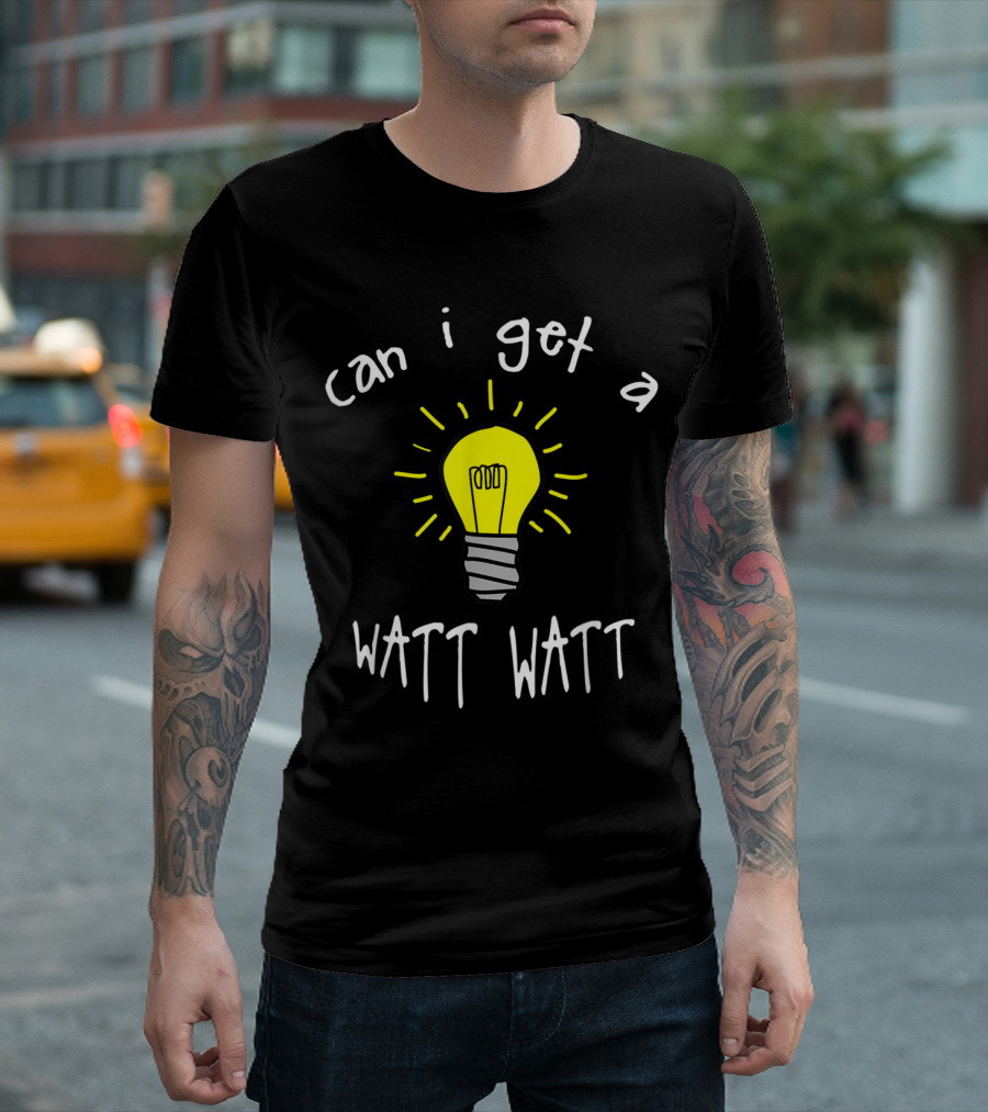 Can I Get A Watt Watt Funny Electrici Light Bulb Pun T-Shirt