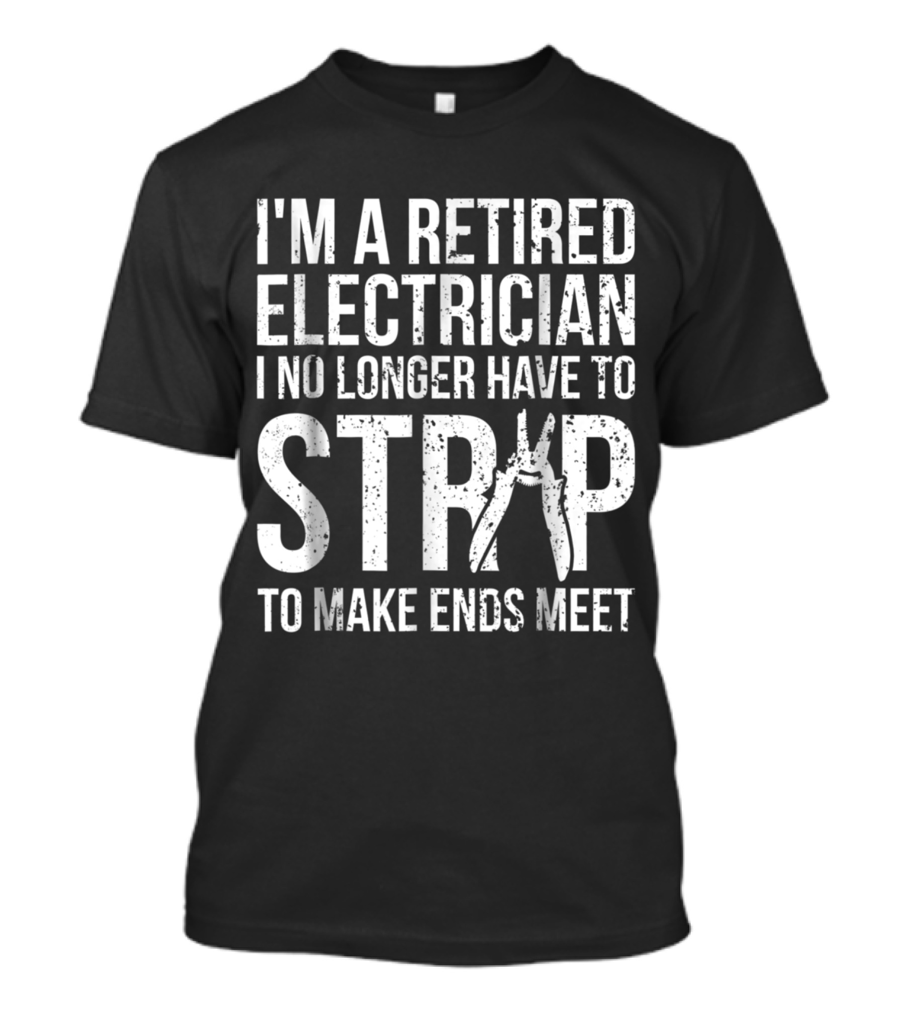 I'M A RETIRED ELECTRICIAN I NO LONGER HAVE TO STRIP TO MAKE ENDS MEET T-Shirt