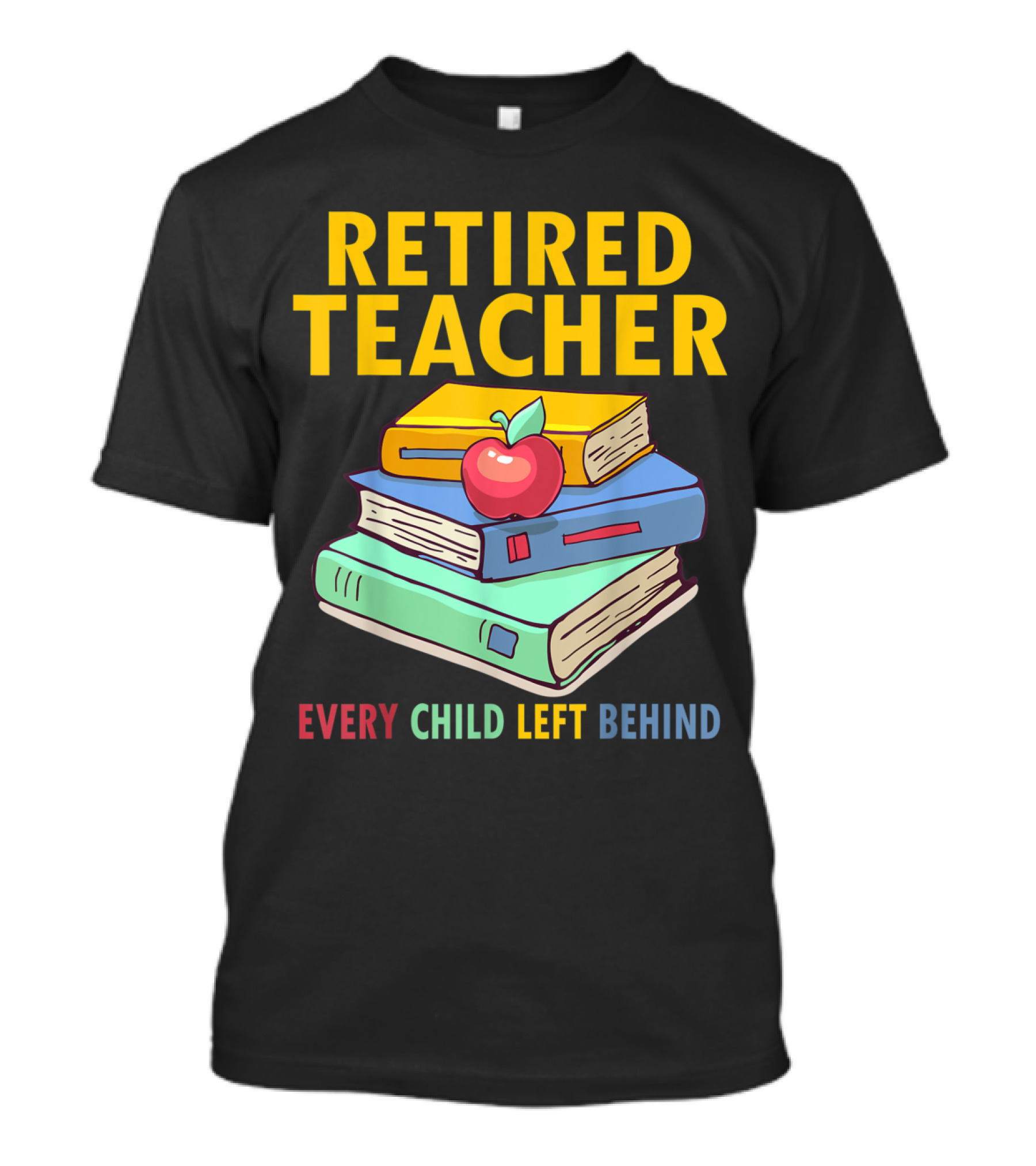 Retired Teacher Every Child Left Behind Stack Of Books And Apple T-Shirt