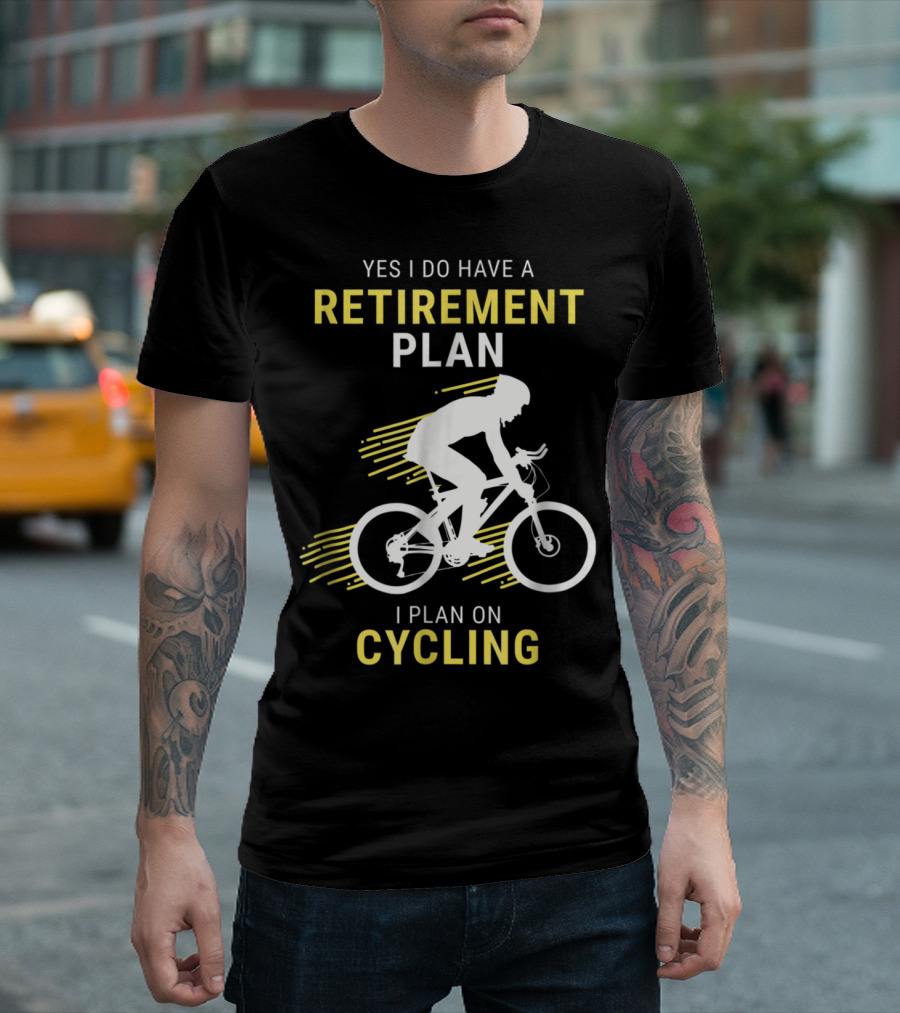Yes I Do Have A Retirement Plan I Plan On Cycling T-Shirt