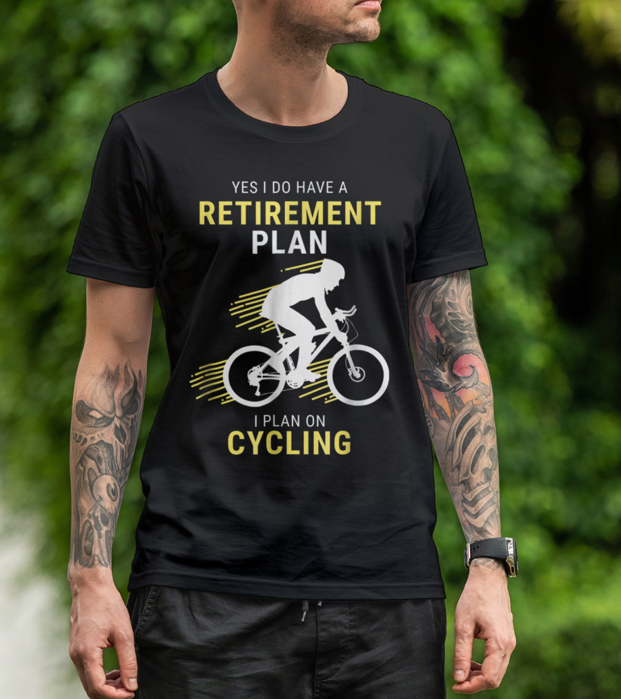 Yes I Do Have A Retirement Plan I Plan On Cycling T-Shirt