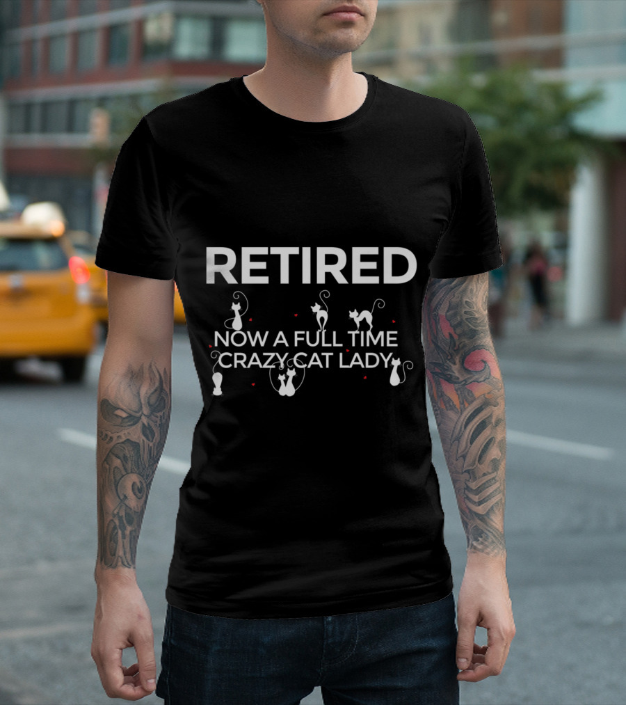 Retired Now A Full Time Crazy Cat Lady T-Shirt