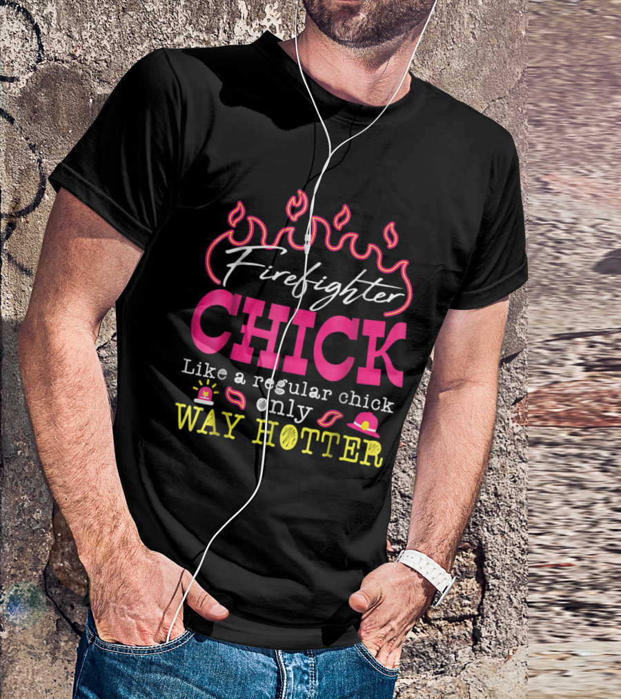 Firefighter Chick Like A Regular Chick Only Way Hotter T-Shirt