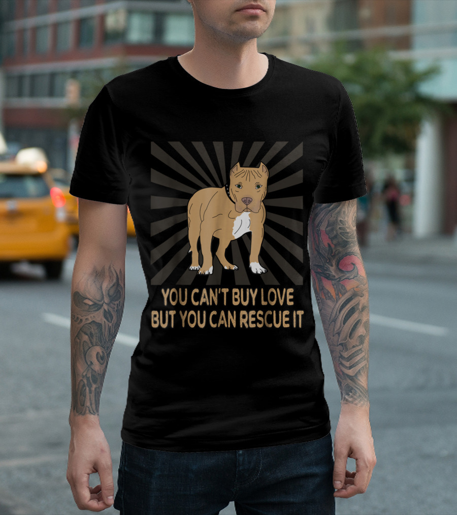You Can't Buy Love But You Can Rescue It Pitbull T-Shirt