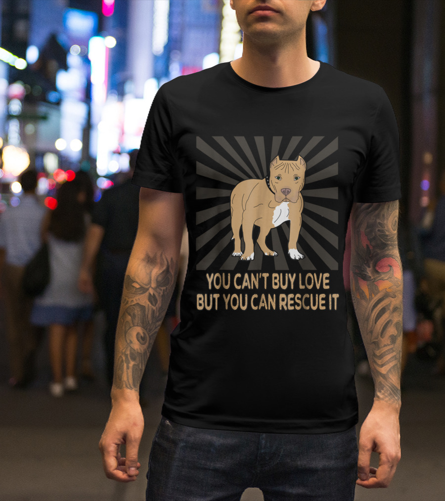 You Can't Buy Love But You Can Rescue It Pitbull T-Shirt