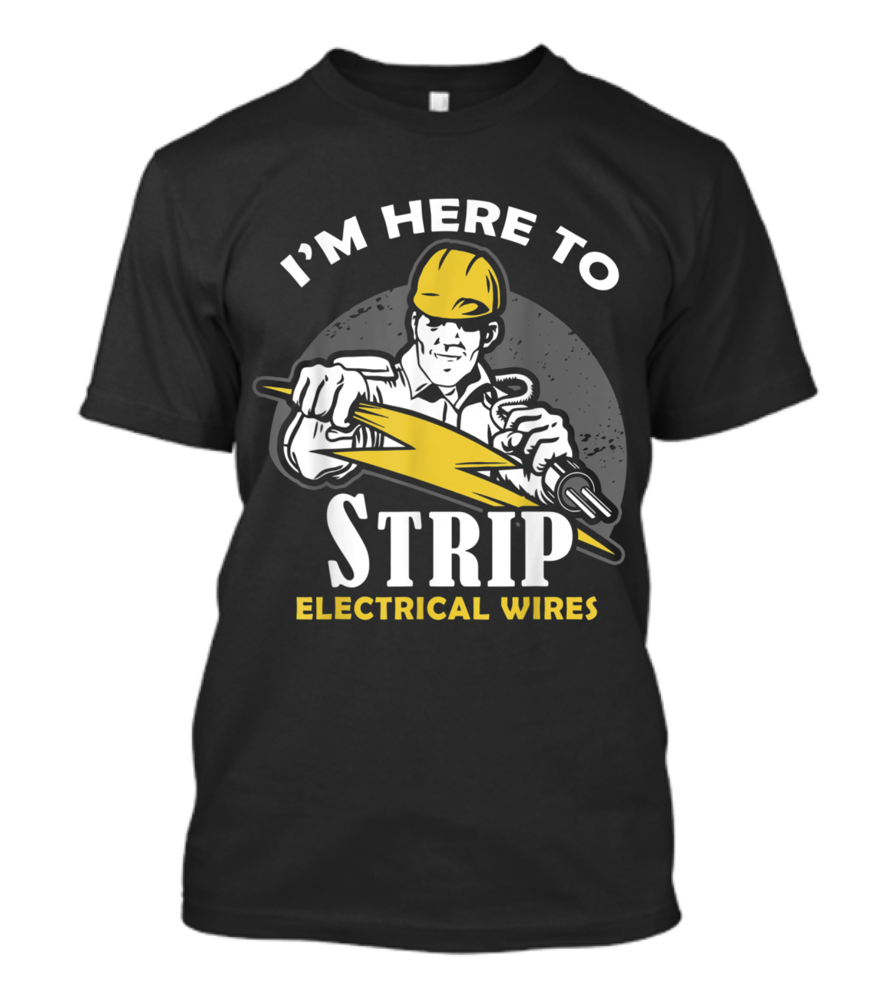 I'm Here To Strip Electrical Wires T-Shirt