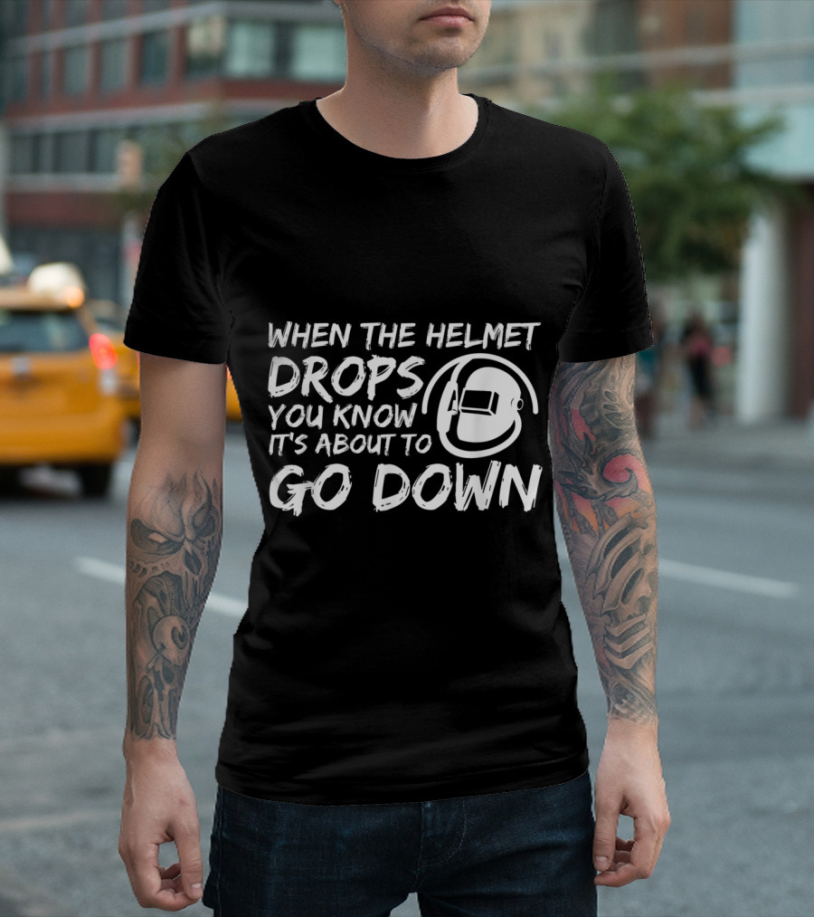 When the Helmet Drops You Know It's About to Go Down T-Shirt