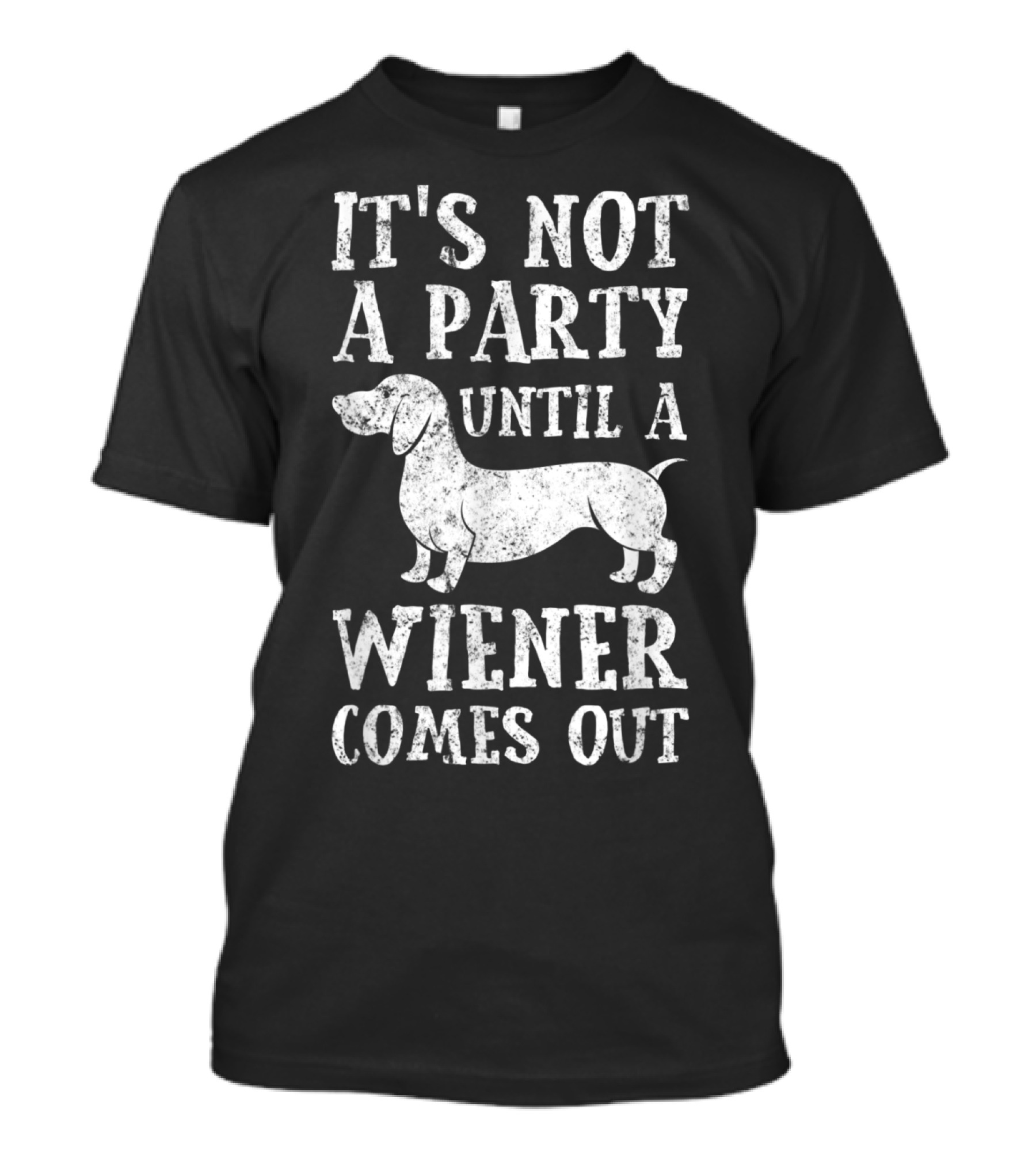 IT'S NOT A PARTY UNTIL A WIENER COMES OUT T-Shirt